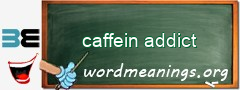 WordMeaning blackboard for caffein addict